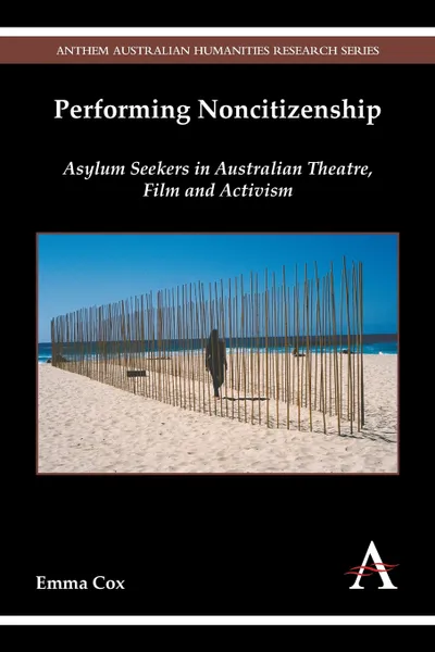 Обложка книги Performing Noncitizenship. Asylum Seekers in Australian Theatre, Film and Activism, Emma Cox