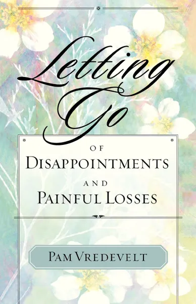 Обложка книги Letting Go of Disappointments and Painful Losses, Pam Vredevelt