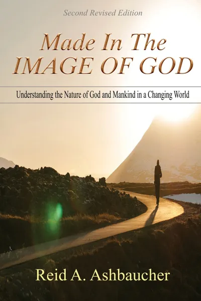 Обложка книги Made in the Image of God. Understanding the Nature of God and Mankind in a Changing World, Reid A Ashbaucher