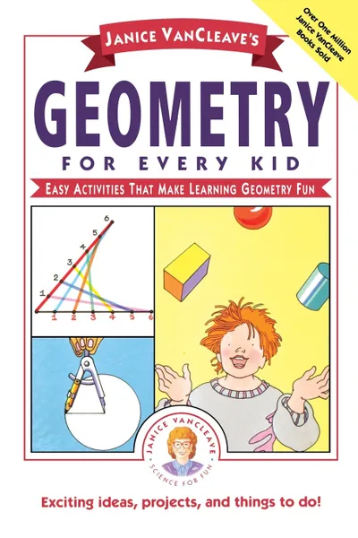 Обложка книги Janice VanCleave's Geometry for Every Kid. Easy Activities That Make Learning Geometry Fun, Janice Pratt VanCleave, Janice Van Cleave, VanCleave