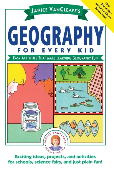 Обложка книги Janice VanCleave's Geography for Every Kid. Easy Activities That Make Learning Geography Fun, Janice Pratt VanCleave, Janice Van Cleave, VanCleave