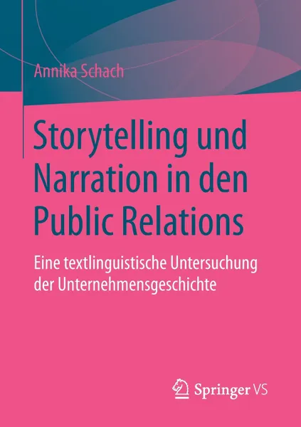Обложка книги Storytelling und Narration in den Public Relations. Eine textlinguistische Untersuchung der Unternehmensgeschichte, Annika Schach