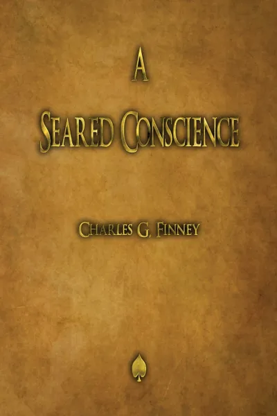 Обложка книги A Seared Conscience, Charles  G. Finney