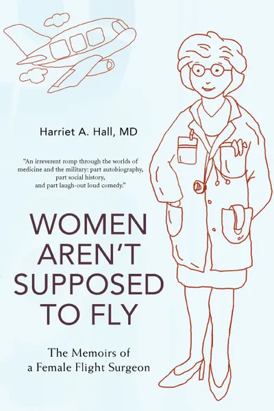 Обложка книги Women Aren't Supposed to Fly. The Memoirs of a Female Flight Surgeon, Harriet A. Hall