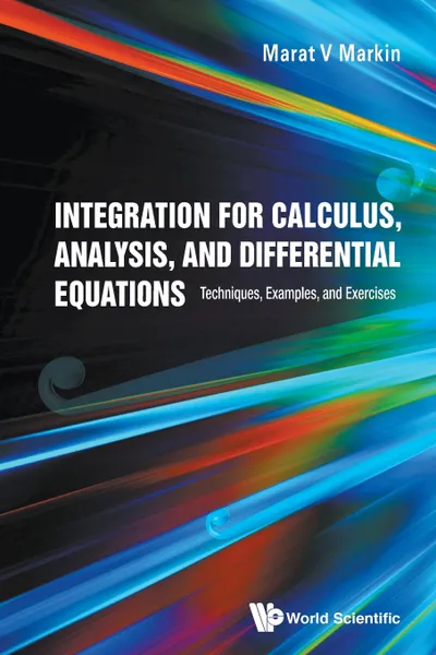 Обложка книги Integration for Calculus, Analysis, and Differential Equations. Techniques, Examples, and Exercises, Marat V Markin