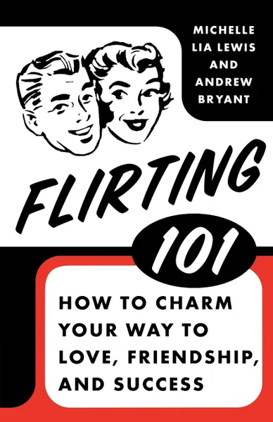 Обложка книги Flirting 101. How to Charm Your Way to Love, Friendship, and Success, Andrew Bryant, Michelle Lia Lewis