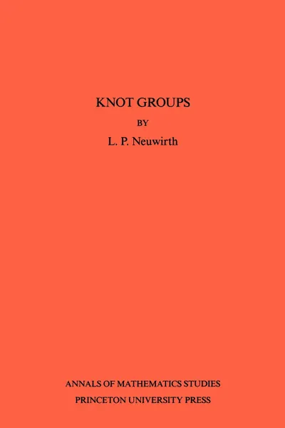 Обложка книги Knot Groups. Annals of Mathematics Studies. (AM-56), Volume 56, Lee Paul Neuwirth