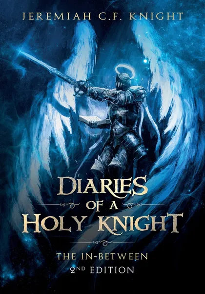 Обложка книги Diaries of a Holy Knight.The In Between. Second Edition, Jeremiah C.F. Knight