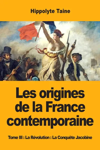 Обложка книги Les origines de la France contemporaine. Tome III : La Revolution : La Conquete Jacobine, Hippolyte Taine