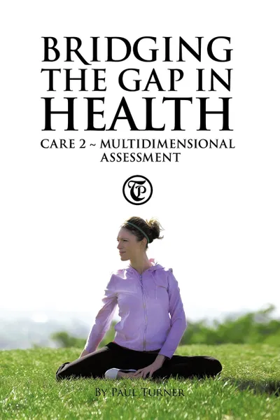 Обложка книги Bridging the Gap in Health Care 2. Multidimensional Assessment, Paul Turner