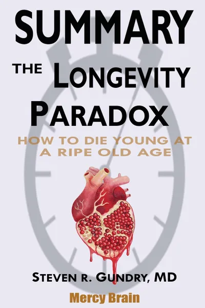 Обложка книги Summary Of The Longevity Paradox. How to Die Young at a Ripe Old Age by Steven R. Gundry MD, Mercy Brain