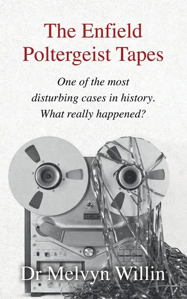 Обложка книги The Enfield Poltergeist Tapes. One of the most disturbing cases in history. What really happened?, Dr Melvyn  J. Willin