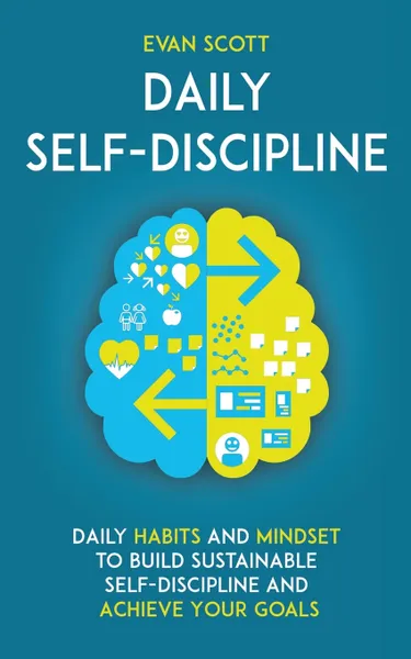 Обложка книги Daily Self-Discipline. Daily Habits and Mindset to Build Sustainable Self-Discipline and Achieve Your Goals, Evan Scott