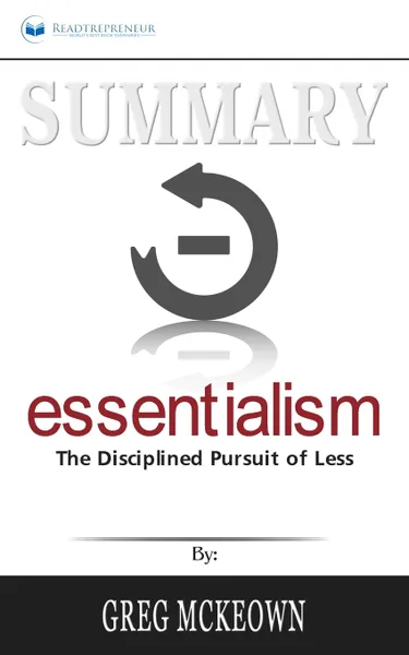 Обложка книги Summary of Essentialism. The Disciplined Pursuit of Less by Greg Mckeown, Readtrepreneur Publishing