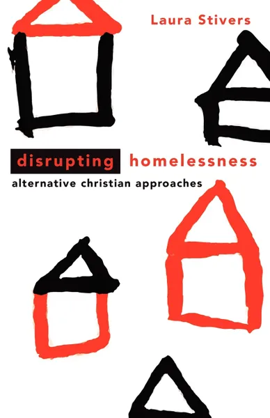Обложка книги Disrupting Homelessness. Alternative Christian Approaches, Laura Stivers