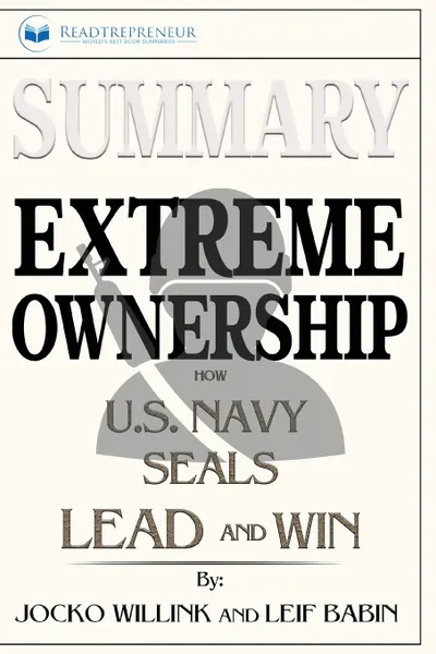 Обложка книги Summary of Extreme Ownership. How U.S. Navy SEALs Lead and Win by Jocko Willink & Leif Babin, Readtrepreneur Publishing