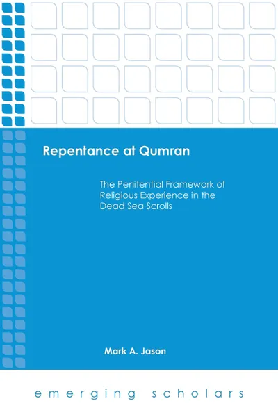 Обложка книги Repentance at Qumran. The Penitential Framework of Religious Experience in the Dead Sea Scrolls, Mark A. Jason