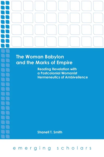 Обложка книги The Woman Babylon and the Marks of Empire. Reading Revelation with a Postcolonial Womanist Hermeneutics of Ambiveilence, Shanell T. Smith