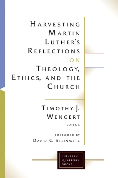 Обложка книги Harvesting Martin Luther's Reflections on Theology, Ethics, and the Church, Timothy J. Wengert