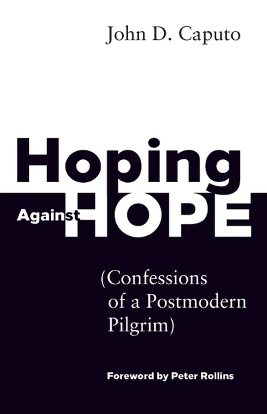 Обложка книги Hoping Against Hope. Confessions of a Postmodern Pilgrim, John D Caputo