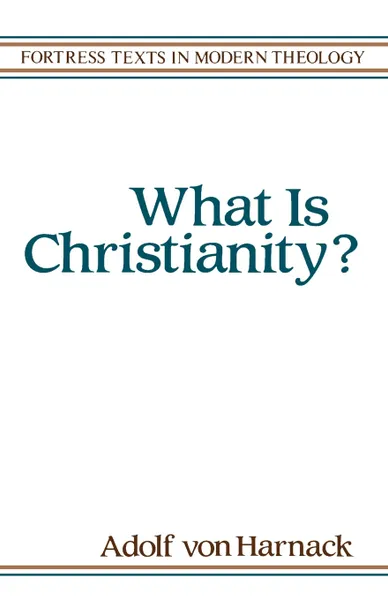 Обложка книги What Is Christianity, Adolf Von Haranack, Adolf Von Harnack