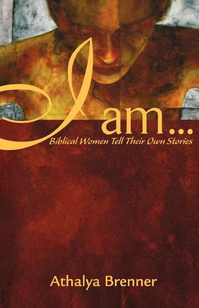 Обложка книги I Am... Biblical Women Tell Their Own Stories, Athalya Brenner