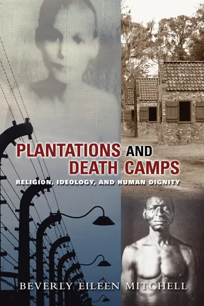 Обложка книги Plantations and Death Camp. Religion, Ideology, and Human Dignity, Beverly Mitchell