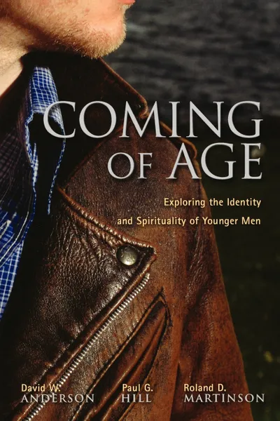 Обложка книги Coming of Age. Exploring the Identity and Spirituality of Younger Men, David W. Anderson, Roland D. Martinson, Paul G. Hill