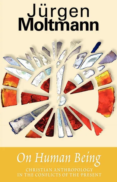 Обложка книги On Human Being. Christian Anthropology in the Conflicts of the Present, Jurgen Moltmann, John Sturdy