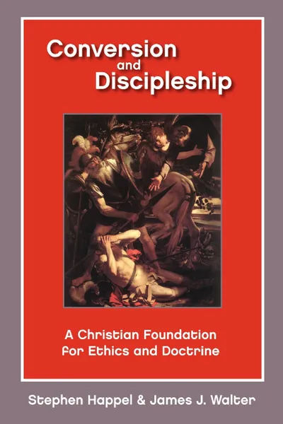 Обложка книги Conversion and Discipleship. A Christian Foundation for Ethics and Doctrine, Stephen Professor Happel, James J. Walter