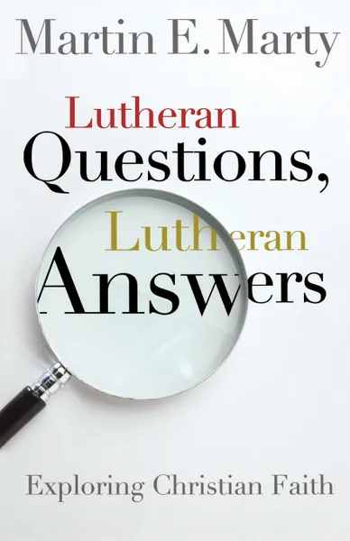 Обложка книги Lutheran Questions, Lutheran Answers. Exploring Chrisitan Faith, Martin E. Marty