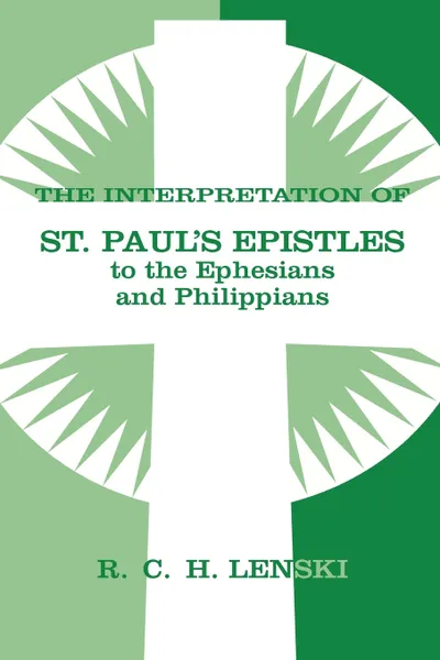 Обложка книги The Interpretation of St. Paul's Epistles to the Ephesians and Philippians, Richard C. H. Lenski