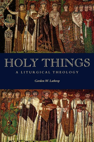 Обложка книги Holy Things. A Liturgical Theology, Gordon W. Lathrop