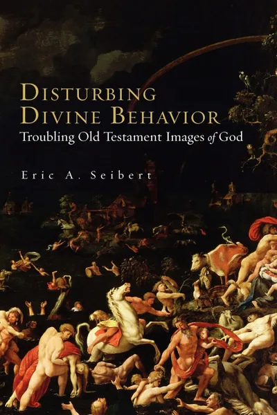 Обложка книги Disturbing Divine Behavior. Troubling Old Testament Images of God, Eric A. Siebert, Eric A. Seibert