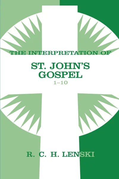 Обложка книги The Interpretation of St. John's Gospel 1-10, Richard C. H. Lenski