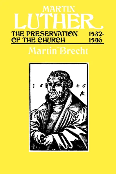 Обложка книги Martin Luther the Preservation of the Church Vol 3 1532-1546, Martin Brecht, James L. Schaaf