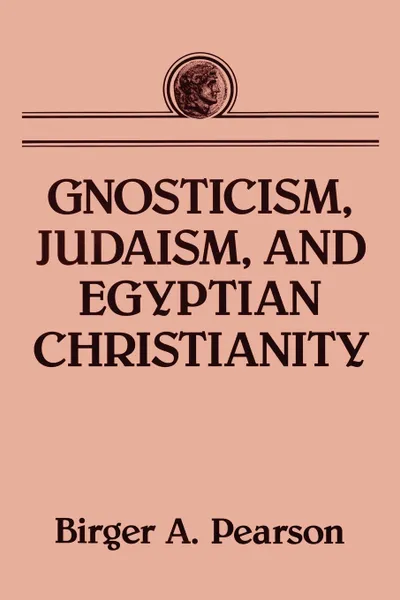 Обложка книги GNOSTICISM, JUDAISM, AND EGYPTIAN CHRISTIANITY, BIRGER A. PEARSON