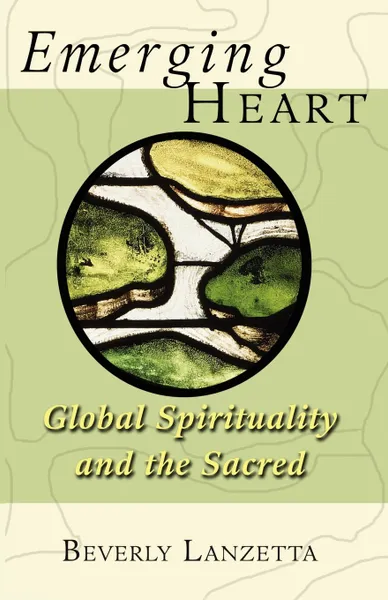 Обложка книги Emerging Heart. Global Spirituality and the Sacred, Beverly Lanzetta