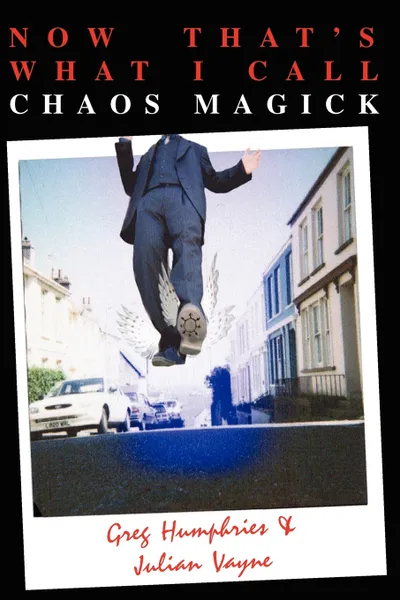 Обложка книги Now That's What I Call Chaos Magick, Julian Vayne, Greg Humphries