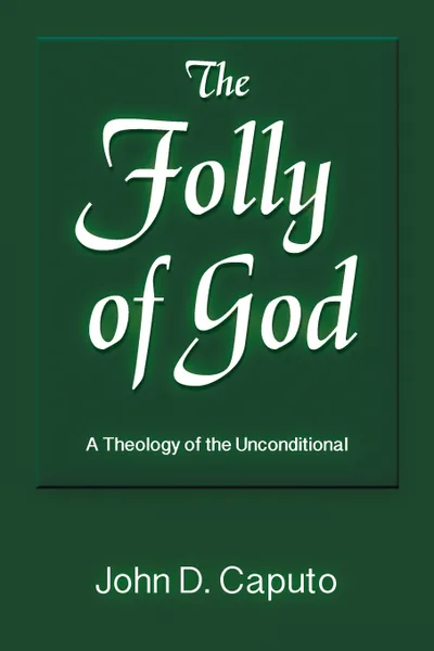 Обложка книги The Folly of God. A Theology of the Unconditional, John D. Caputo