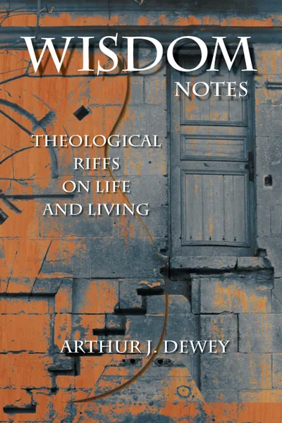 Обложка книги Wisdom Notes. Theological Riffs on Life and Living, Arthur J. Dewey