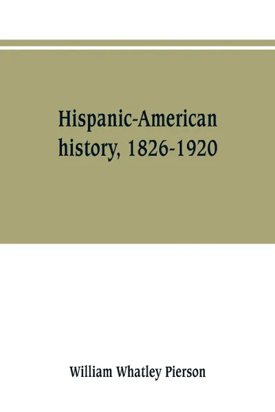 Обложка книги Hispanic-American history, 1826-1920, William Whatley Pierson