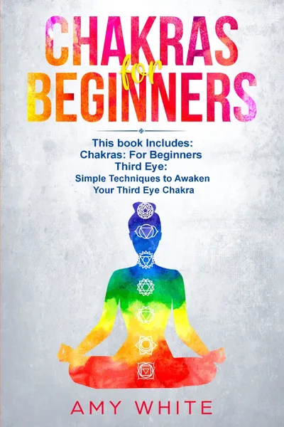 Обложка книги Chakras & The Third Eye. 2 Books in 1 - How to Balance Your Chakras and Awaken Your Third Eye With Guided Meditation, Kundalini, and Hypnosis, Amy White