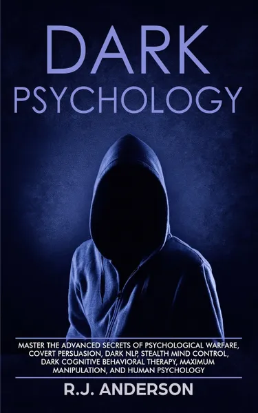 Обложка книги Dark Psychology. Master the Advanced Secrets of Psychological Warfare, Covert Persuasion, Dark NLP, Stealth Mind Control, Dark Cognitive Behavioral Therapy, Maximum Manipulation, and Human Psychology, R.J. Anderson