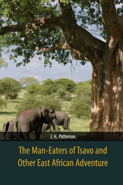 Обложка книги The Man-Eaters of Tsavo and Other East African Adventure, J. H. Patterson