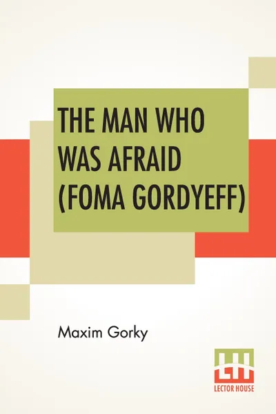 Обложка книги The Man Who Was Afraid (Foma Gordyeff). Translated By Herman Bernstein, Maxim Gorky, Herman Bernstein