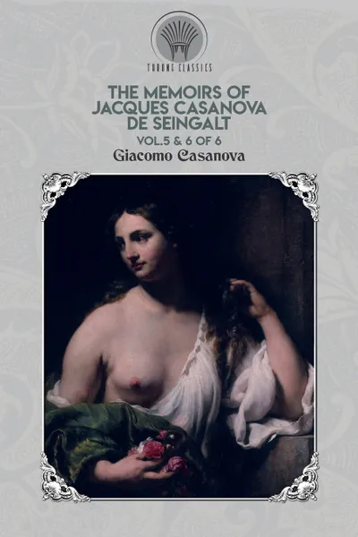 Обложка книги The Memoirs of Jacques Casanova de Seingalt Vol. 5 & 6 of 6, Giacomo Casanova