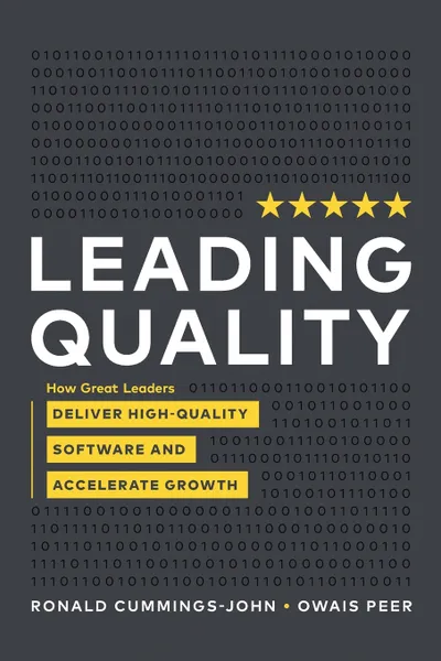 Обложка книги Leading Quality. How Great Leaders Deliver High Quality Software and Accelerate Growth, Ronald Cummings - John, Owais Peer