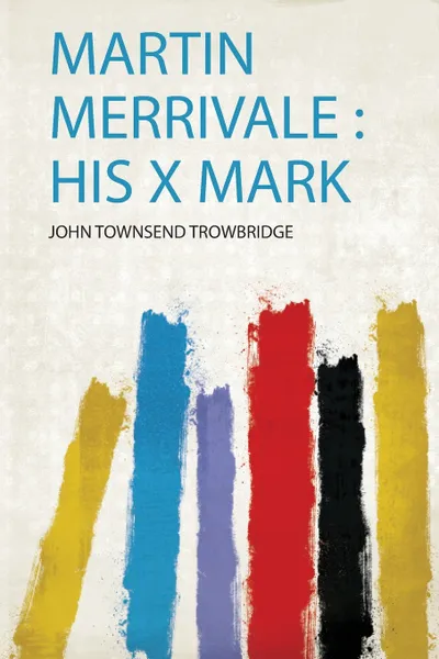 Обложка книги Martin Merrivale. His X Mark, John Townsend Trowbridge