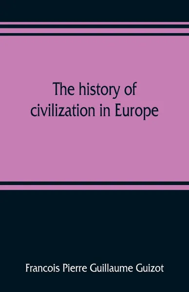 Обложка книги The history of civilization in Europe, Francois Pierre Guillaume Guizot